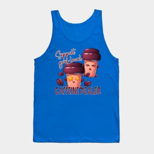 Support you local caffeine dealer Tank Top